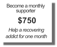 Become a monthly supporter $750 Help a recovering addict for one month